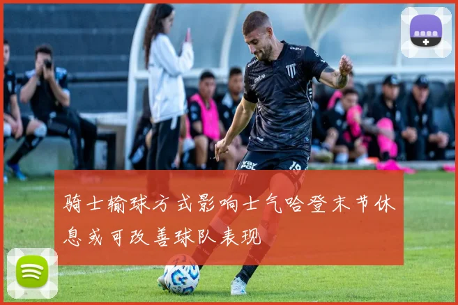 骑士输球方式影响士气哈登末节休息或可改善球队表现