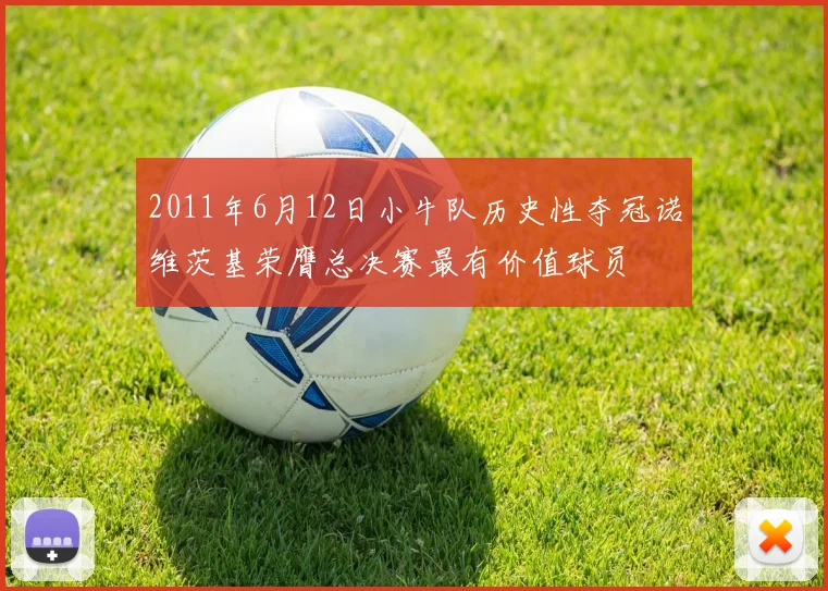 2011年6月12日小牛队历史性夺冠诺维茨基荣膺总决赛最有价值球员